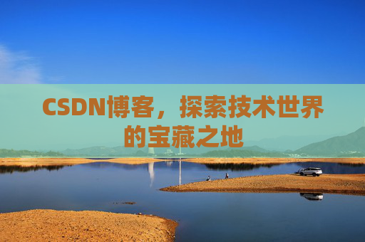 CSDN博客，探索技术世界的宝藏之地