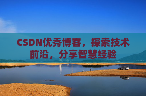 CSDN优秀博客,探索技术前沿,分享智慧经验