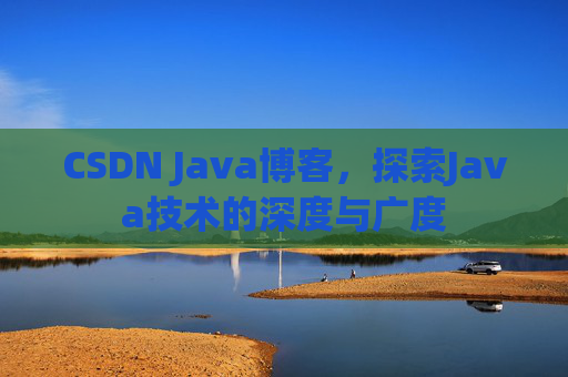 CSDN Java博客，探索Java技术的深度与广度